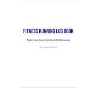 Fitness Running Log Book: Track Your Runs, Calories & Performance