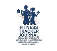 Fitness Tracker Journal: 100 Days of Workouts, Nutrition, and Progress Tracking - Exercise Logbook for Men & Women: Track Your Strength Training, ... & Weightlifting Logbook for Men & Women