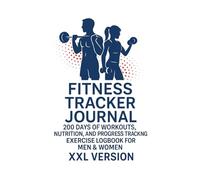 Fitness Tracker Journal: 200 Days of Workouts, Nutrition, and Progress Tracking - XXL Exercise Logbook for Men & Women: Track Your Strength Training, ... XXL Bodybuilding & Weightlifting Planner