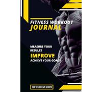 Fitness Workout Journal: Workout Log Book for Gym, Bodybuilding, and Calisthenics. Perfect for All Levels. Track Progress with 140 Logs.