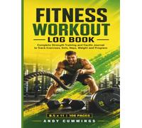 Fitness Workout Log Book: Complete Strength Training and Cardio Journal to Track Exercises, Sets, Reps, Weight and Progress | Gym Workout Tracker for Men and Women | 8.5 x 11 | 106 Pages