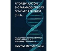 FITOREPARACIÓN BIOFARMACOLÓGICAS GENÓMICA DIRIGIDA (F.B.G.): TERAPIAS VEGETALES IONIZADAS PARA LA REPARACIÓN MOLECULAR Y REPROGRAMACIÓN EPIGENÉTICA