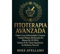 FITOTERAPIA AVANZADA: Cómo Curar Enfermedades Comunes Usando Plantas Medicinales en Menos de 30 DÍAS ¡Incluso Si No Tienes Experiencia en Medicina Natural!: 1