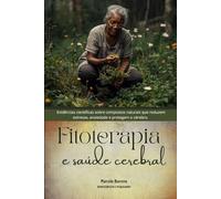 FITOTERAPIA E SAÚDE CEREBRAL: Evidências científicas sobre compostos naturais que reduzem estresse, ansiedade e protegem o cérebro.