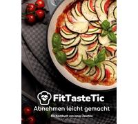 FitTasteTic - Abnehmen leicht gemacht: Ein Kochbuch von Jonas Zeschke