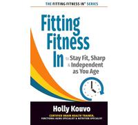 Fitting Fitness In to Stay Fit, Sharp & Independent as You Age