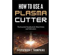 Fitzpatrick J Thompkins How to Use a Plasma Cutter (Tascabile)