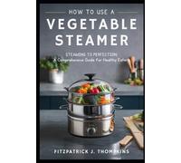 Fitzpatrick J Thompkins How to Use a Vegetable Steamer (Tascabile)