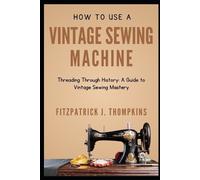 Fitzpatrick J Thompkins How to Use Vintage Sewing Machine (Tascabile)
