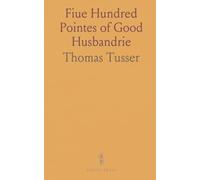 Fiue Hundred Pointes of Good Husbandrie: 1580 Ed. Compared with 1573, 1577 Versions and 1557's 'a Hundreth Good Pointes'