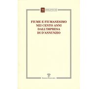Fiume e fiumanesimo. Nei cento anni dall'impresa di D'Annunzio -