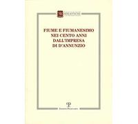 Fiume e fiumanesimo. Nei cento anni dall'impresa di D'Annunzio