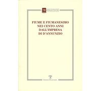 Fiume e fiumanesimo. Nei cento anni dall'impresa di D'Annunzio