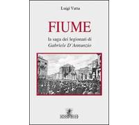 Fiume. La saga dei legionari di Gabriele D'Annunzio