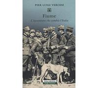 Fiume. L'avventura che cambiò l'Italia