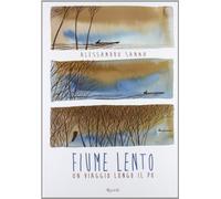 Fiume lento. Un viaggio lungo il Po. Ediz. illustrata