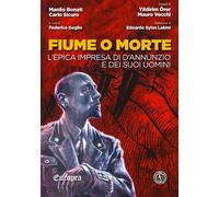 Fiume o morte. L'epica impresa di d'Annunzio e dei suoi uomini - [Ferrogallico]