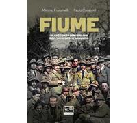 Fiume. Un racconto per immagini dell'impresa di D'Annunzio