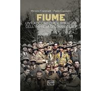 Fiume. Un racconto per immagini dell'impresa di D'Annunzio - 2023