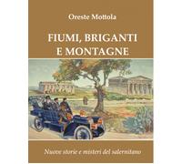Fiumi, Briganti E Montagne. Nuove Storie E Misteri Del Salernitano - O. Mottola