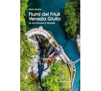 Fiumi del Friuli Venezia Giulia. Le vie d'acqua a Nordest