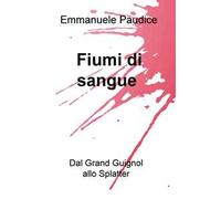 Fiumi di sangue. Dal Grand Guignol allo Splatter
