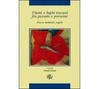 Fiumi e laghi toscani fra passato e presente. Pesca, memorie, regole