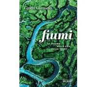 Fiumi. Le arterie della vita sulla Terra