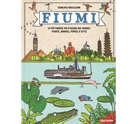 Fiumi. Le più famose vie d'acqua del mondo: piante, animali, popoli e città. Ediz. a colori