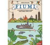 Fiumi. Le più famose vie d'acqua del mondo: piante, animali, popoli e città. Ediz. a colori