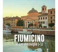 FIUMICINO, LE 100 MERAVIGLIE (+1) - Cucina S. (cur.) - 2021 - Typimedia Editore