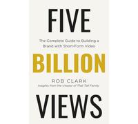 Five Billion Views: The Complete Guide to Building a Brand with Short-Form Video
