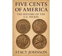 Five Cents of America: The History of the U.S. Nickel: From Shield to Jefferson: 150 Years of Design, Rarity, Errors, and the Stories Behind America’s Five-Cent Coin