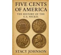Five Cents of America: The History of the U.S. Nickel: From Shield to Jefferson: 150 Years of Design, Rarity, Errors, and the Stories Behind America’s Five-Cent Coin