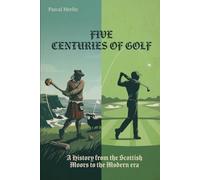 FIVE CENTURIES OF GOLF: A History from the Scottish Moors to the Modern Era