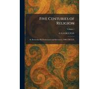 Five Centuries of Religion: St. Bernardm His Predecessors and Successors, 1000-1200 A.D.