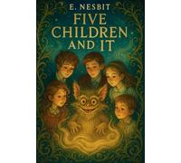 Five Children and It: The Classic Fantasy Adventure Book for Kids