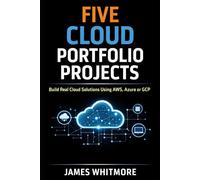 Five Cloud Portfolio Projects to Help You Land Your First Cloud Job: Build Real Cloud Solutions Using AWS, Azure or GCP and Create a Portfolio That Gets You Hired