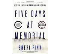Five Days at Memorial: Life and Death in a Storm-Ravaged Hospital
