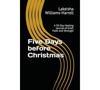Five Days before Christmas: A 30-Day Healing Journal of Grief, Faith and Strength