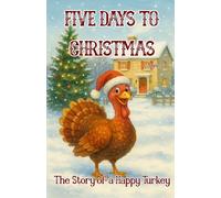 Five Days to Christmas: The Story of a Happy Turkey