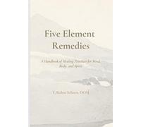 Five Element Remedies: A Handbook of Healing Practices for Body, Mind, and Spirit