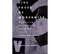 Five Faces of Modernity: Modernism, Avant-garde, Decadence, Kitsch, Postmodernism