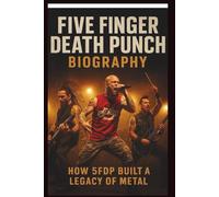 FIVE FINGER DEATH PUNCH BIOGRAPHY: The Story of the Band