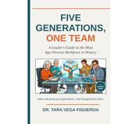 FIVE GENERATIONS, ONE TEAM: A Leader's Guide to the Most Age-Diverse Workforce in History
