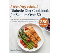 Five-Ingredient Diabetic Diet Cookbook for Seniors Over 50: 250 Easy Low-Carb Recipes to Manage Blood Sugar & Thrive with Type 2 Diabetes | 28-Day Meal Plan