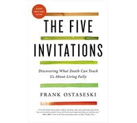 Five Invitations: Discovering What Death Can Teach Us About Living Fully: Reading Group Guide Edition