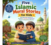 Five Islamic Moral Stories for Kids: Heartwarming Lessons on Kindness, Honesty, Forgiveness, Prayer & Honoring Parents