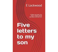 Five letters to my son: A father-son book: Five topics a father should talk about, with their son