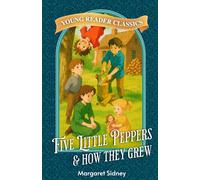 Five Little Peppers and How they Grew: Illustrated Classics for Young Readers 7-10 years old
